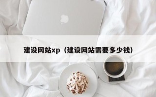高安建设网站xp（建设网站需要多少钱）