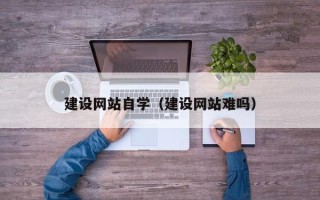 高安建设网站自学（建设网站难吗）